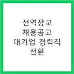 전역장교 채용 공고 및 대기업 경력직 전환 우대 혜택 총정리