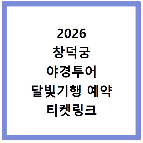 2026 창덕궁 야경투어 달빛기행 예약 티켓링크 일정 추첨제 당첨법