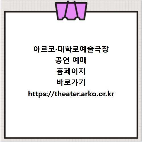 아르코·대학로예술극장 공연 예매 홈페이지 바로가기 https://theater.arko.or.kr