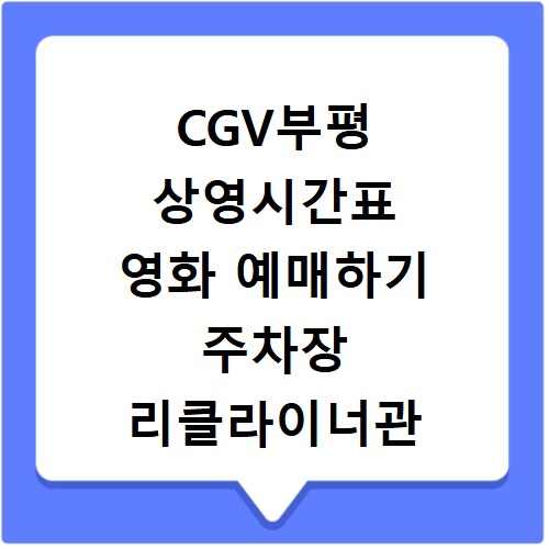 CGV부평 상영시간표 영화 예매하기 주차장 리클라이너관