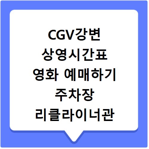 CGV강변 상영시간표 영화 예매하기 주차장 리클라이너관