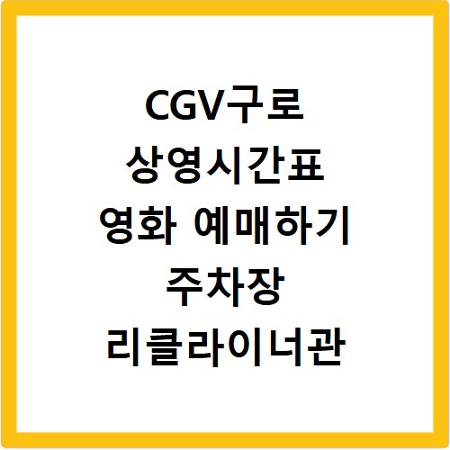 CGV구로 상영시간표 영화 예매하기 주차장 리클라이너관