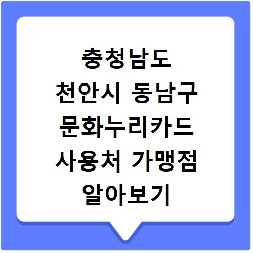 충청남도 천안시 동남구 문화누리카드 사용처 가맹점 알아보기 잔액조회 방법까지