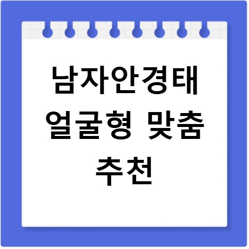 남자안경태 얼굴형에 맞는 디자인 고르기