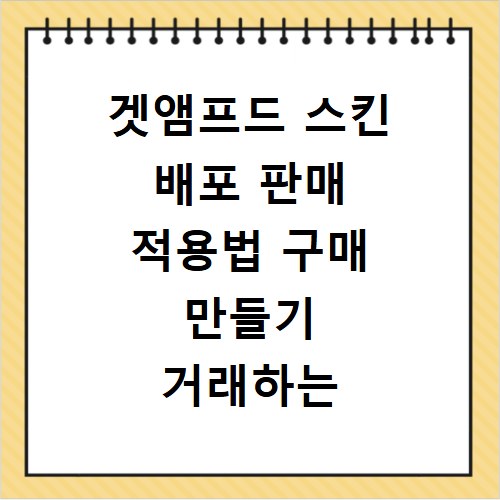 겟앰프드 스킨 배포 판매 적용법 구매 만들기 거래하는 방법