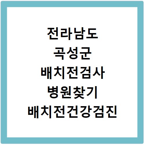 전라남도 곡성군 배치전검사 병원찾기 배치전건강검진 항목 비용조회
