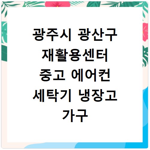 광주시 광산구 재활용센터 중고 에어컨 세탁기 냉장고 가구 무료수거