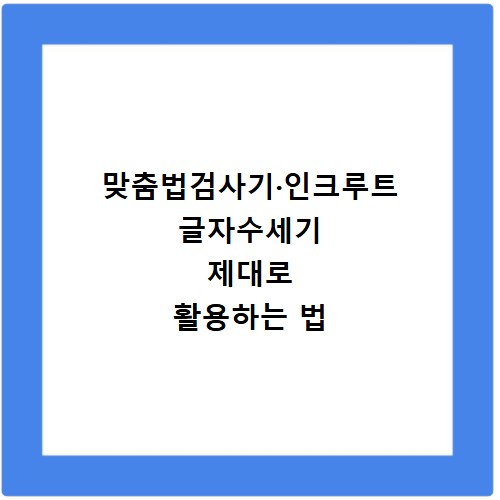 맞춤법검사기·인크루트 글자수세기 제대로 활용하는 법