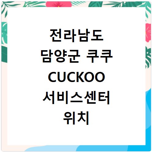 전라남도 담양군 쿠쿠 CUCKOO 서비스센터 위치 전화번호 영업시간 AS서비스신청