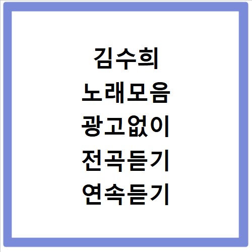 김수희 노래모음 광고없이 전곡듣기 연속듣기