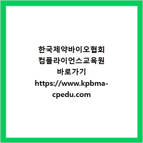 한국제약바이오협회 컴플라이언스교육원 바로가기 https://www.kpbma-cpedu.com