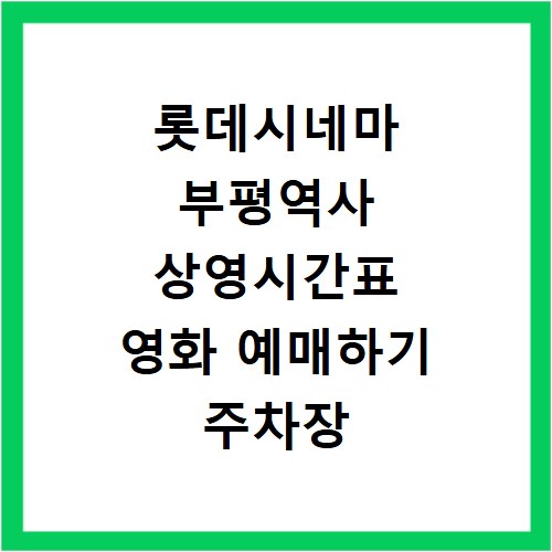 롯데시네마 부평역사 상영시간표 영화 예매하기 주차장 리클라이너관