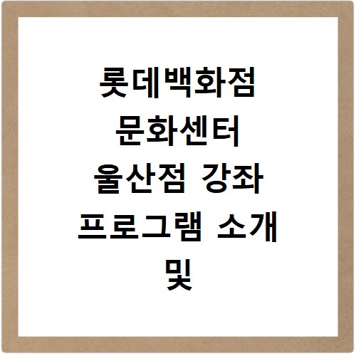 롯데백화점 문화센터 울산점 강좌 프로그램 소개 및 수강신청 바로가기