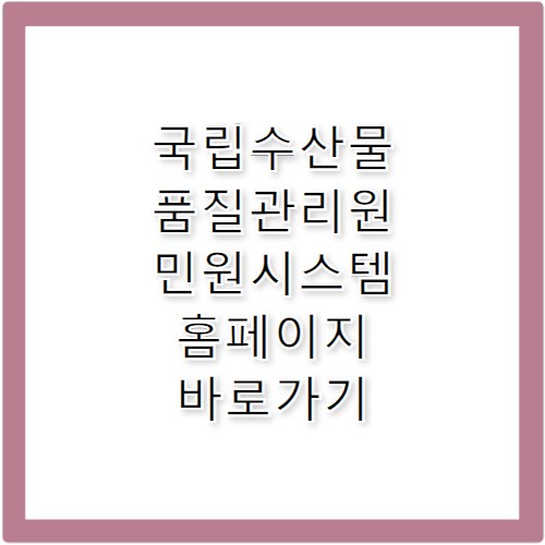국립수산물품질관리원 민원시스템 홈페이지 바로가기 https://www.nfqs.go.kr/cvmg