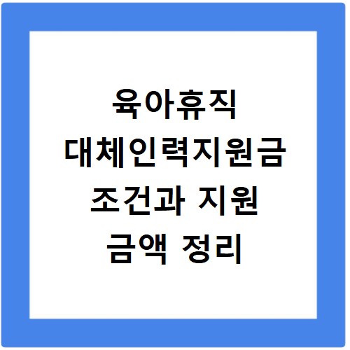 육아휴직 대체인력지원금 조건과 지원 금액 정리