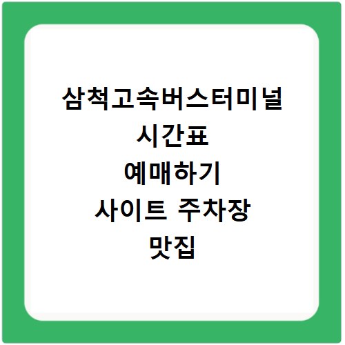 삼척고속버스터미널 시간표 예매하기 사이트 주차장 맛집 카페