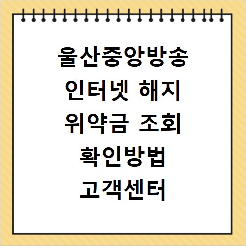울산중앙방송 인터넷 해지 위약금 조회 확인방법 고객센터 연결하기