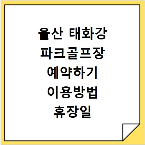 울산 태화강 파크골프장 예약하기 이용방법 휴장일 개장일 이용료 요금