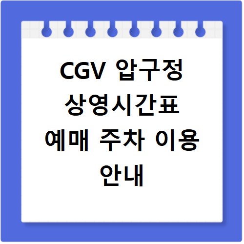 CGV 압구정 상영시간표 예매 주차 이용 안내
