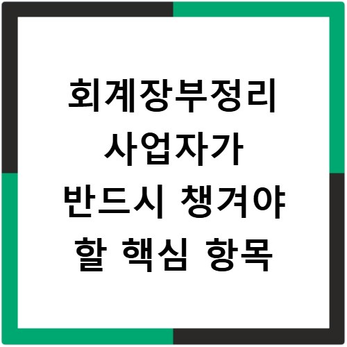 회계장부정리 사업자가 반드시 챙겨야 할 핵심 항목