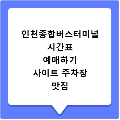 인천종합버스터미널 시간표 예매하기 사이트 주차장 맛집 카페