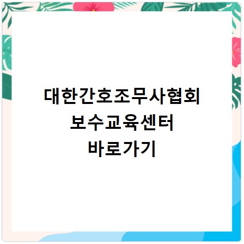 대한간호조무사협회 보수교육센터 바로가기