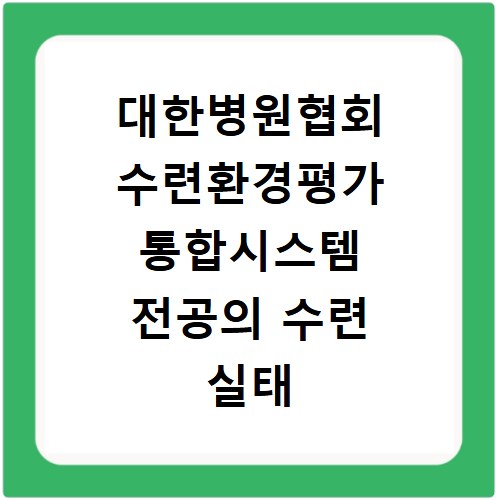 대한병원협회 수련환경평가 통합시스템 전공의 수련 실태 조사