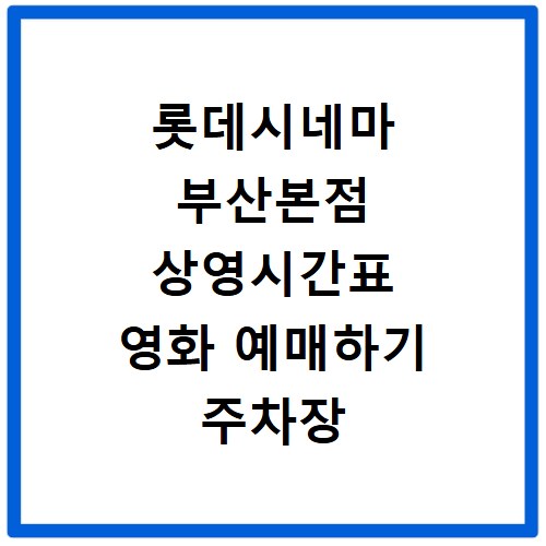 롯데시네마 부산본점 상영시간표 영화 예매하기 주차장 리클라이너관