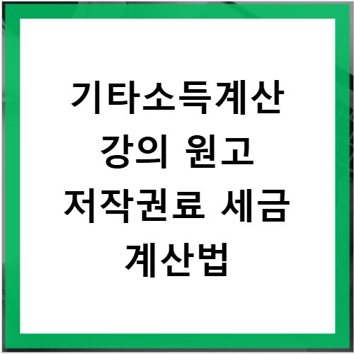 기타소득계산 강의 원고 저작권료 세금 계산법