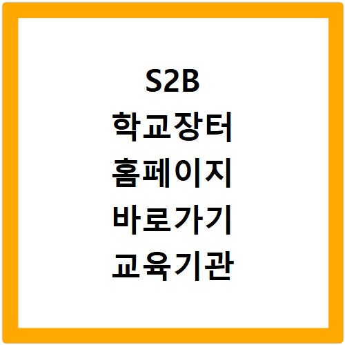 S2B 학교장터 홈페이지 바로가기 교육기관 청렴 계약 조달 이용