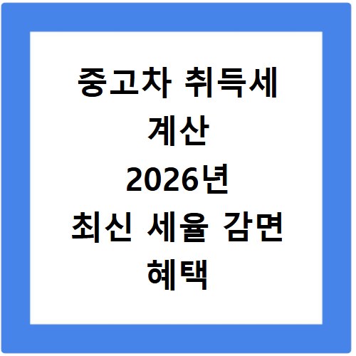 중고차 취득세 계산 2026년 최신 세율 감면 혜택 기준