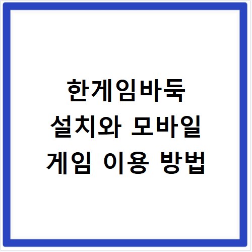 한게임바둑 설치와 모바일 게임 이용 방법