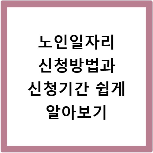 노인일자리 신청방법과 신청기간 쉽게 알아보기