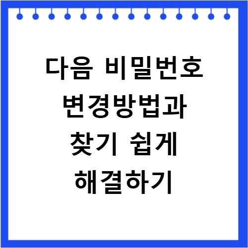 다음 비밀번호 변경방법과 찾기 쉽게 해결하기
