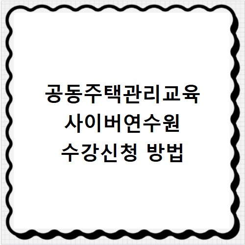 공동주택관리교육 사이버연수원 수강신청 방법