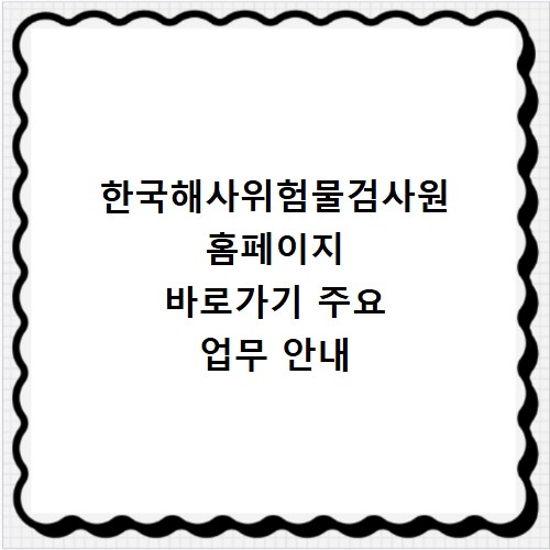한국해사위험물검사원 홈페이지 바로가기 주요 업무 안내
