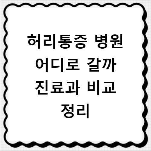 허리통증 병원 어디로 갈까 진료과 비교 정리