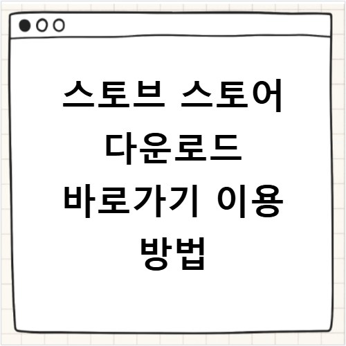 스토브 스토어 다운로드 바로가기 이용 방법