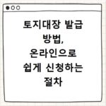 토지대장 발급 방법, 온라인으로 쉽게 신청하는 절차