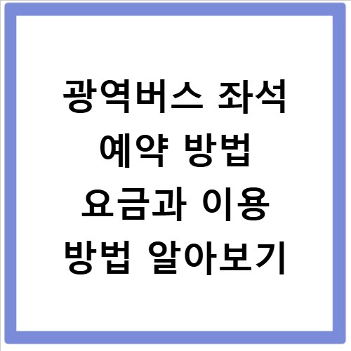 광역버스 좌석 예약 방법 요금과 이용 방법 알아보기