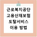 근로복지공단 고용산재보험 토탈서비스 이용 방법