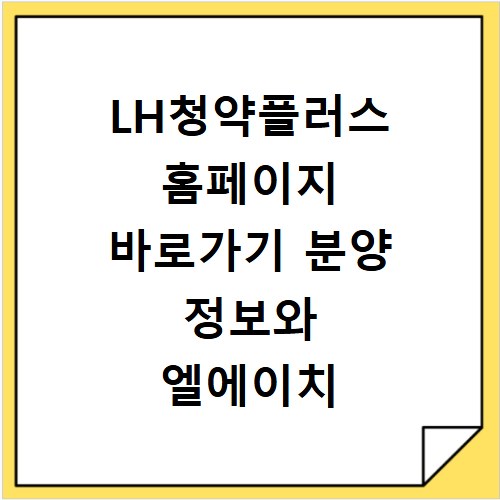 LH청약플러스 홈페이지 바로가기 분양 정보와 엘에이치 청약센터 이용법