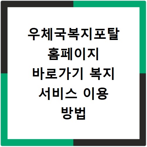 우체국복지포탈 홈페이지 바로가기 복지 서비스 이용 방법