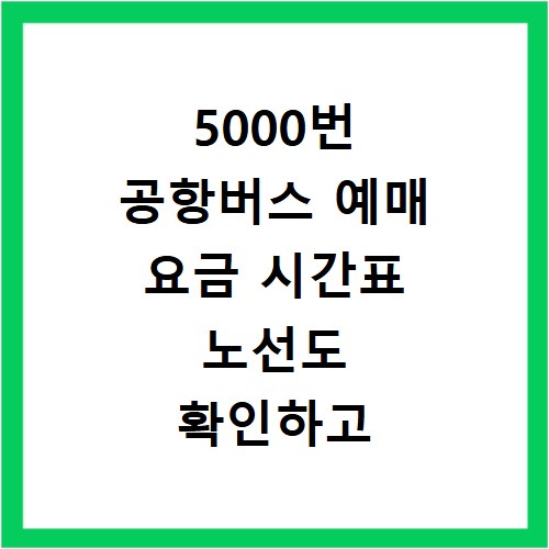 5000번 공항버스 예매 요금 시간표 노선도 확인하고 예약 사이트 바로가기