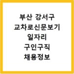 부산 강서구 교차로신문보기 일자리 구인구직 채용정보 확인하는 방법