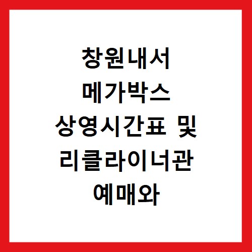 창원내서 메가박스 상영시간표 및 리클라이너관 예매와 주차장 정보 확인하기