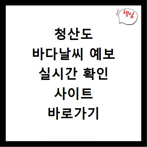 청산도 바다날씨 예보 실시간 확인 사이트 바로가기 지금 바로 확인하세요
