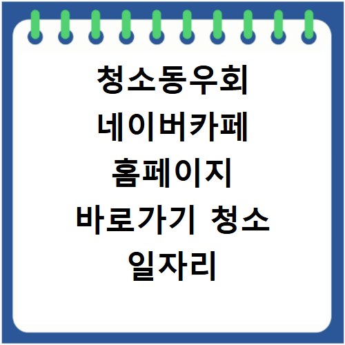 청소동우회 네이버카페 홈페이지 바로가기 청소 일자리 정보
