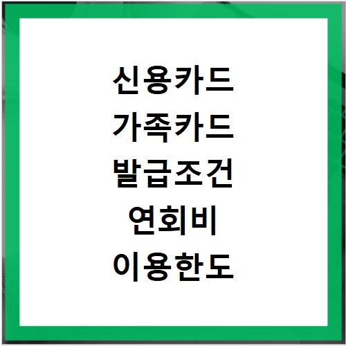 신용카드 가족카드 발급조건 연회비 이용한도 총정리