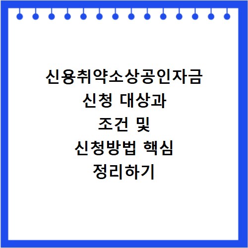신용취약소상공인자금 신청 대상과 조건 및 신청방법 핵심 정리하기